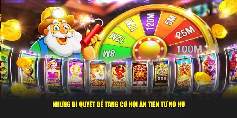 Những bí quyết để tăng cơ hội ăn tiền từ nổ hũ