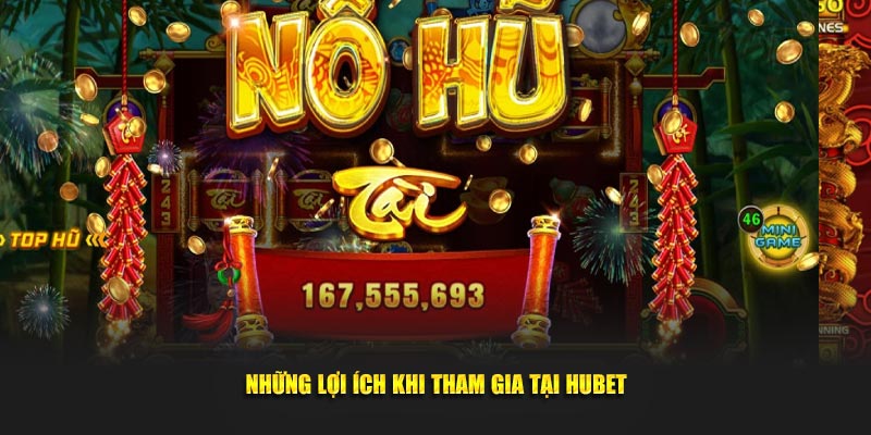 Những lợi ích khi tham gia tại Hubet