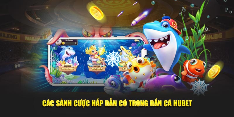Các sảnh cược hấp dẫn có trong bắn cá Hubet