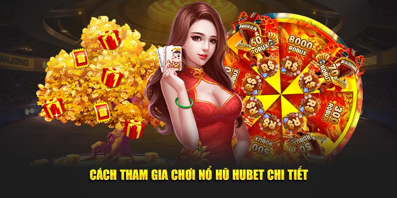 Cách tham gia chơi nổ hũ Hubet chi tiết