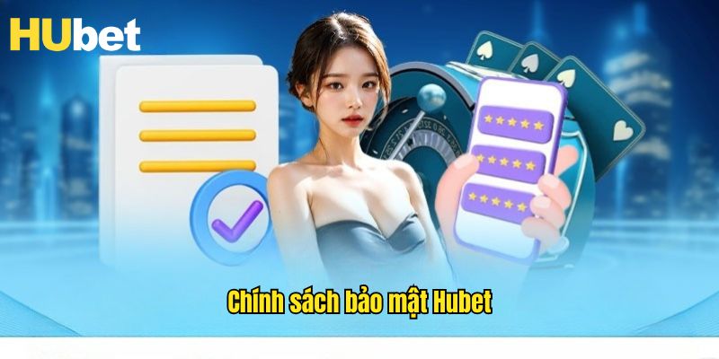 Chính Sách Bảo Mật Hubet – Quyền Lợi Hội Viên Khi Cá Cược