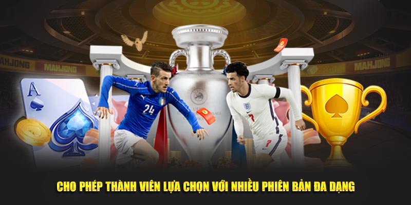 Cho phép thành viên lựa chọn với nhiều phiên bản đa dạng