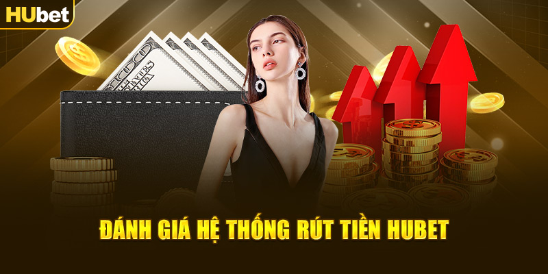 Đánh giá hệ thống rút tiền Hubet