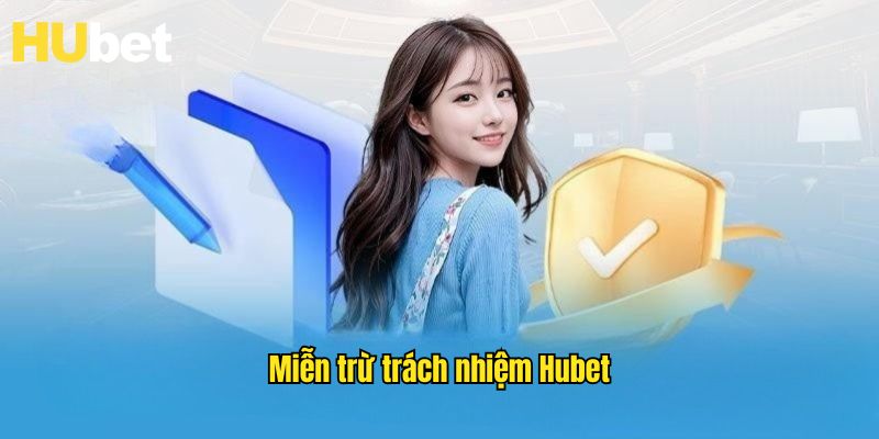 Miễn Trừ Trách Nhiệm Hubet – Chính Sách Quyền Lợi 2025