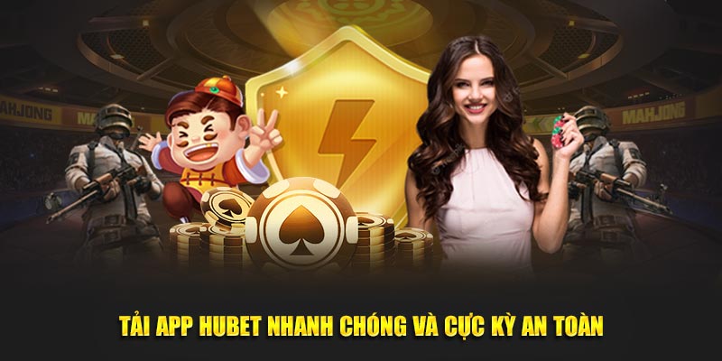 Tải app Hubet nhanh chóng và cực kỳ an toàn