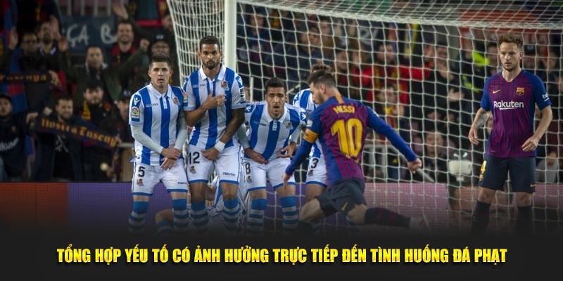 Tổng hợp yếu tố có ảnh hưởng trực tiếp đến tình huống đá phạt