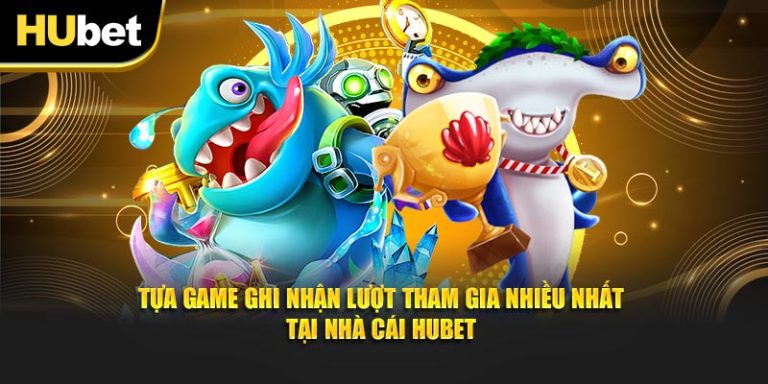 Tựa game ghi nhận lượt tham gia nhiều nhất tại nhà cái Hubet